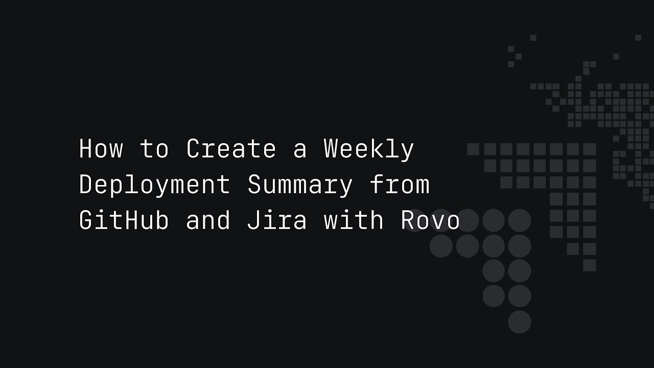 How to Create a Weekly Deployment Summary from GitHub and Jira with Rovo