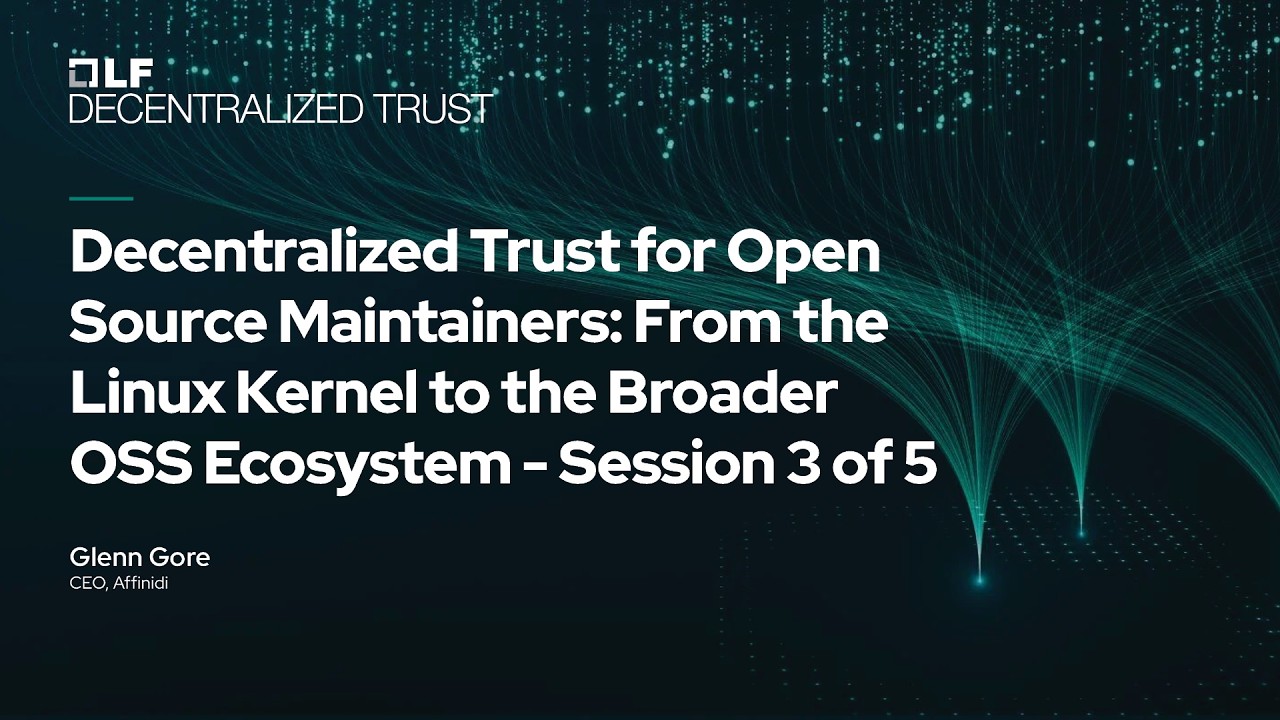 Decentralized Trust for Open Source Maintainers - Session 3 of 5 - Glenn Gore