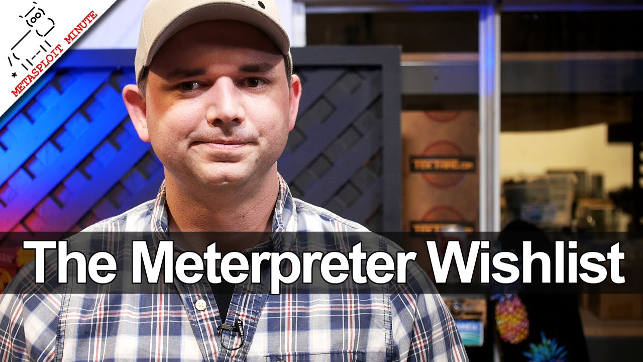 The Meterpreter Wishlist - Metasploit Minute